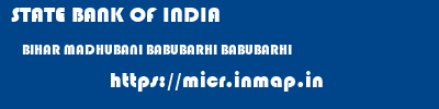 STATE BANK OF INDIA  BIHAR MADHUBANI BABUBARHI BABUBARHI  micr code